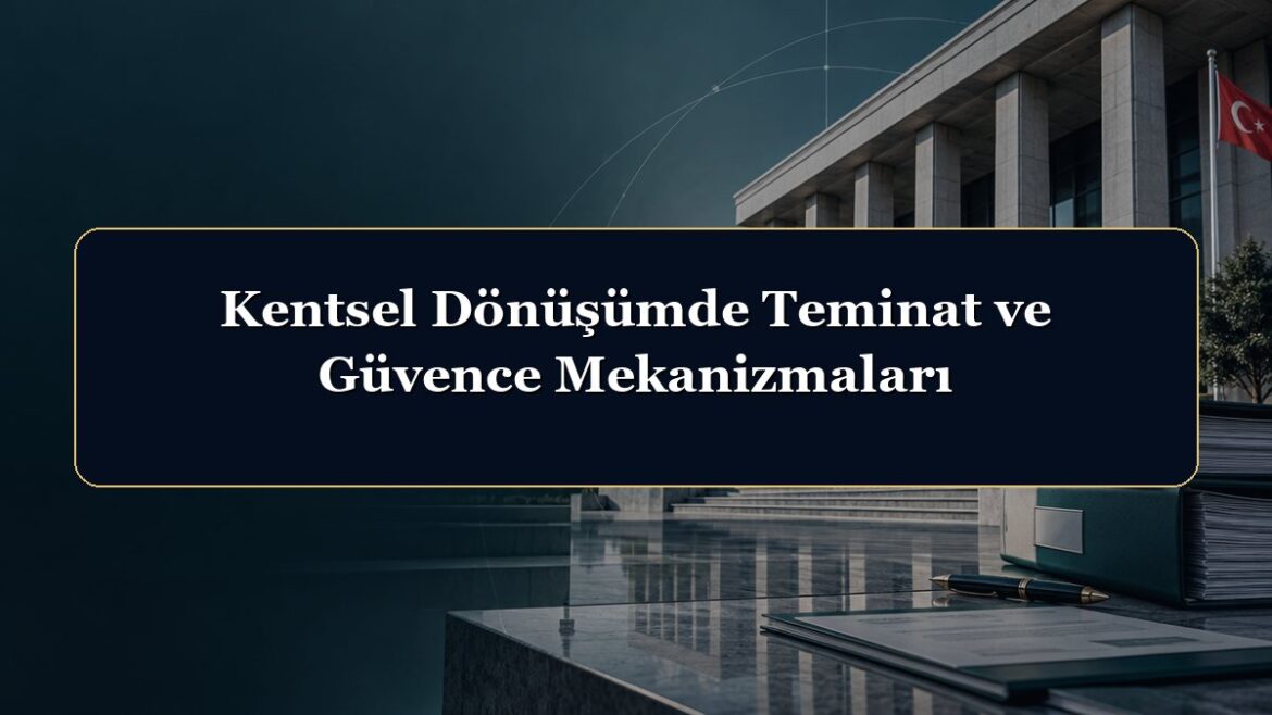 Kentsel Dönüşümde Teminat ve Güvence Mekanizmaları