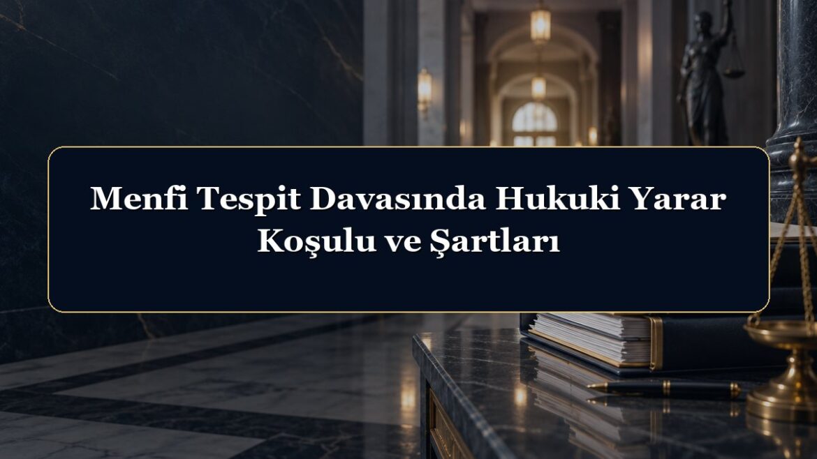 Menfi Tespit Davasında Hukuki Yarar Koşulu ve Şartları