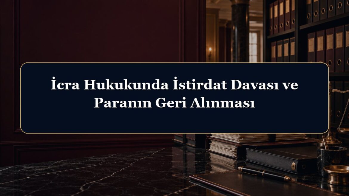 İcra Hukukunda İstirdat Davası ve Paranın Geri Alınması