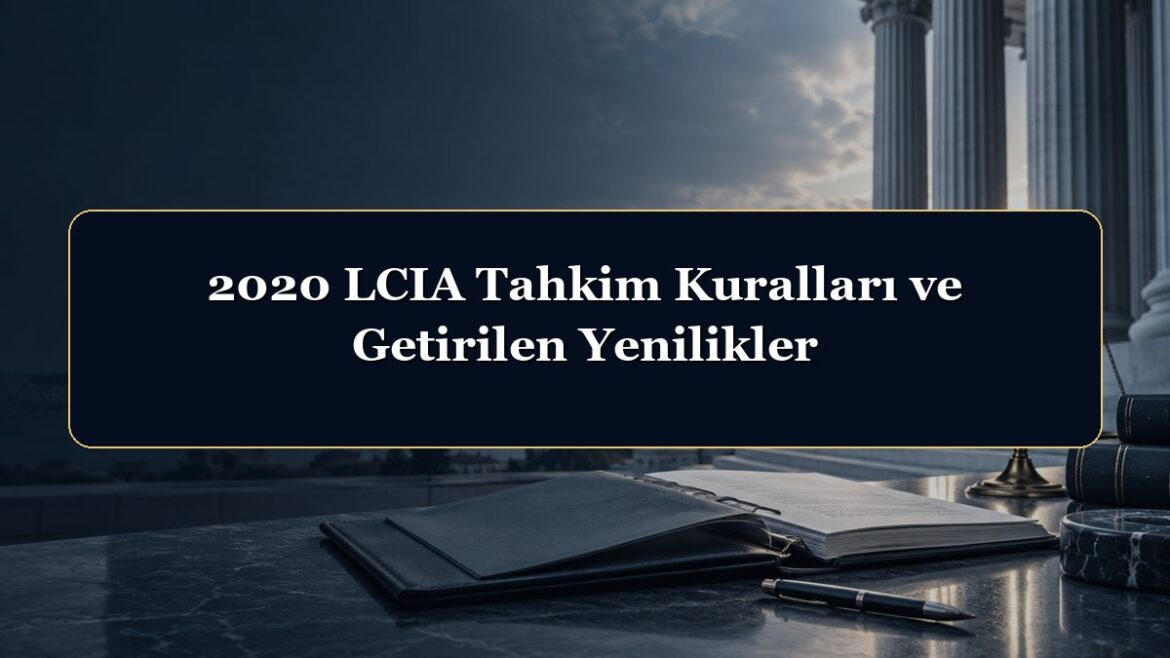 2020 LCIA Tahkim Kuralları ve Getirilen Yenilikler
