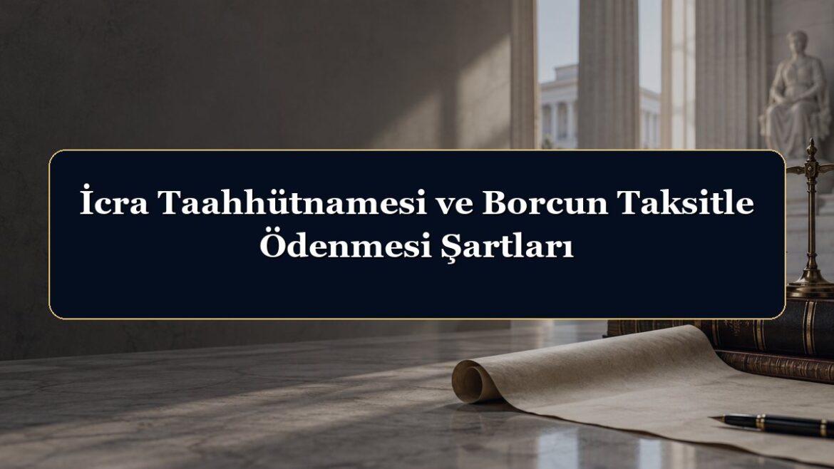 İcra Taahhütnamesi ve Borcun Taksitle Ödenmesi Şartları