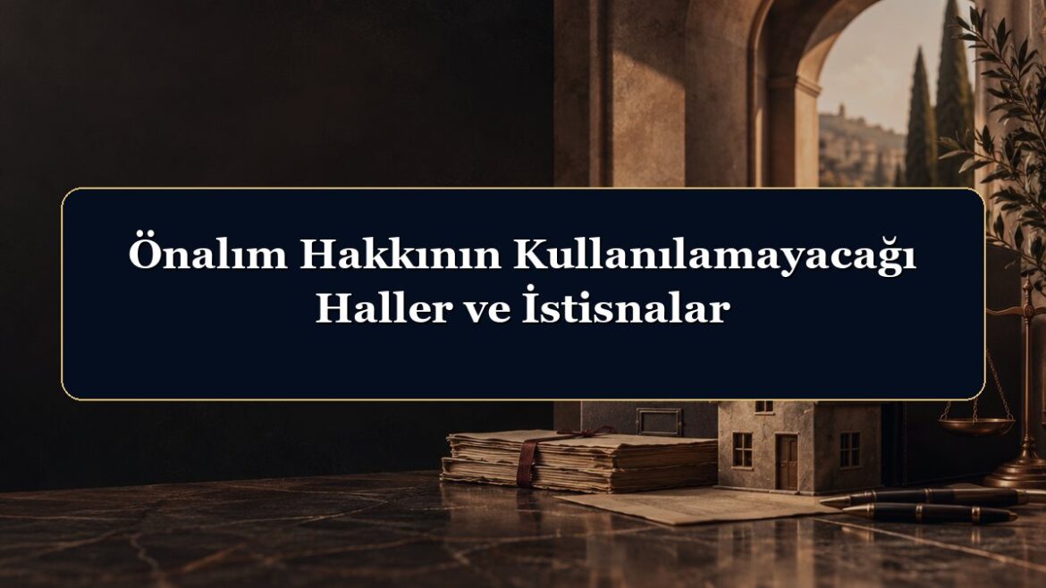 Önalım Hakkının Kullanılamayacağı Haller ve İstisnalar