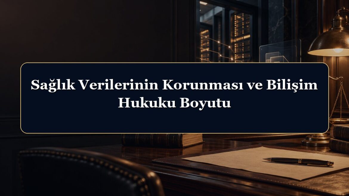 Sağlık Verilerinin Korunması ve Bilişim Hukuku Boyutu