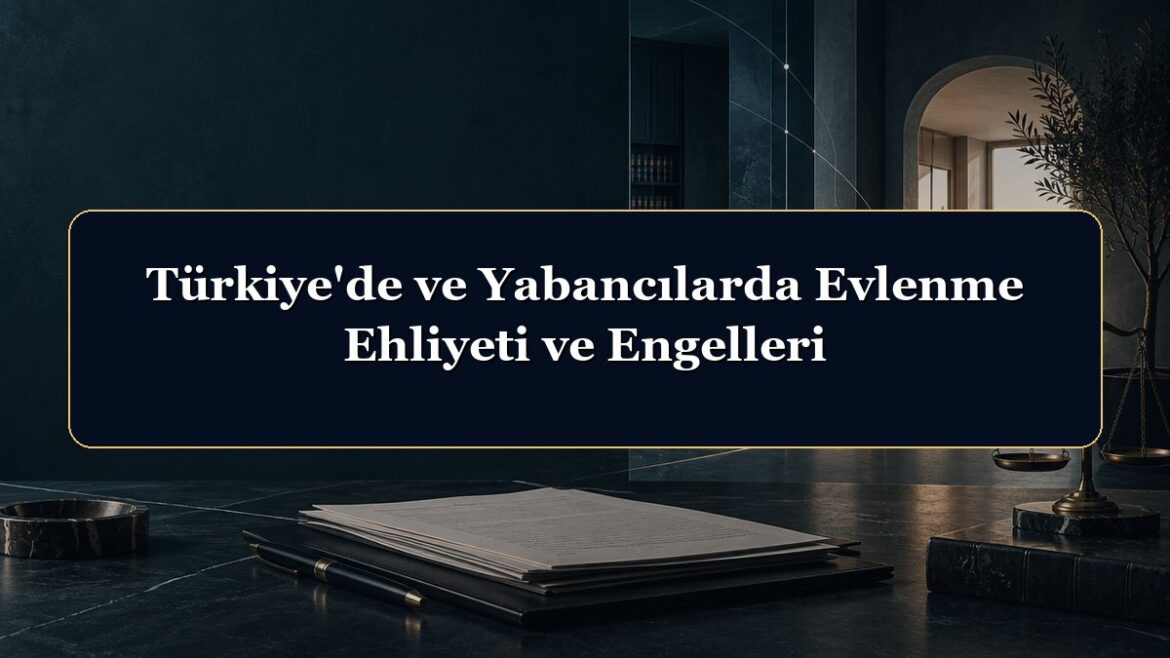 Türkiye'de ve Yabancılarda Evlenme Ehliyeti ve Engelleri