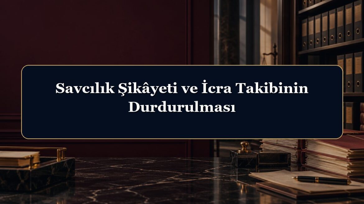 Savcılık Şikâyeti ve İcra Takibinin Durdurulması