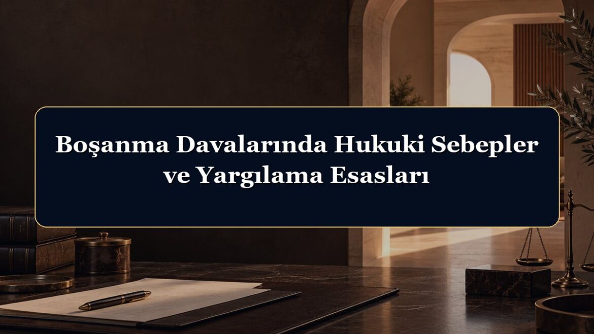 Boşanma Davalarında Hukuki Sebepler ve Yargılama Esasları