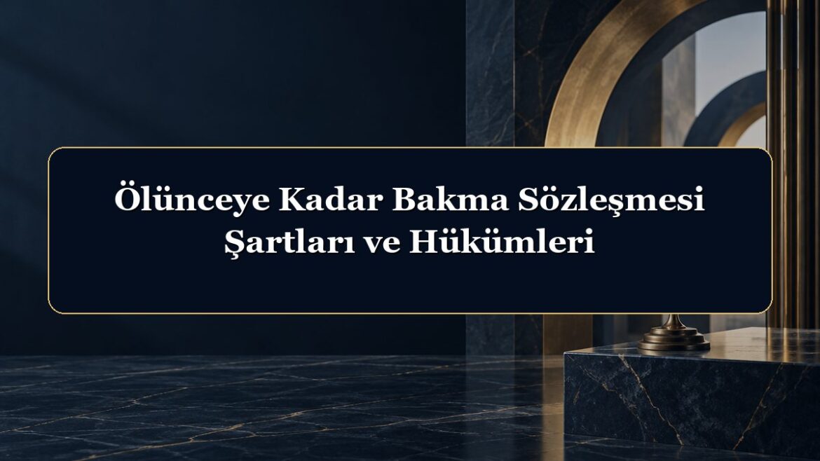 Ölünceye Kadar Bakma Sözleşmesi Şartları ve Hükümleri