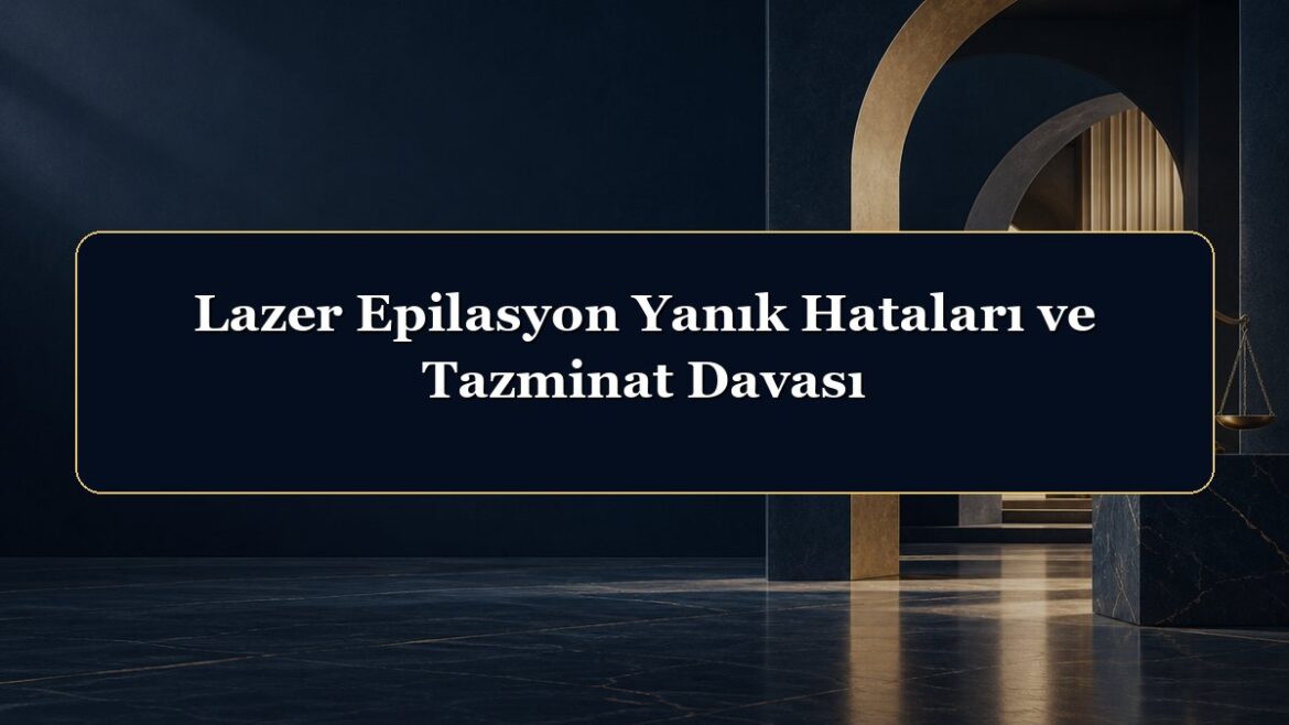 Lazer Epilasyon Yanık Hataları ve Tazminat Davası