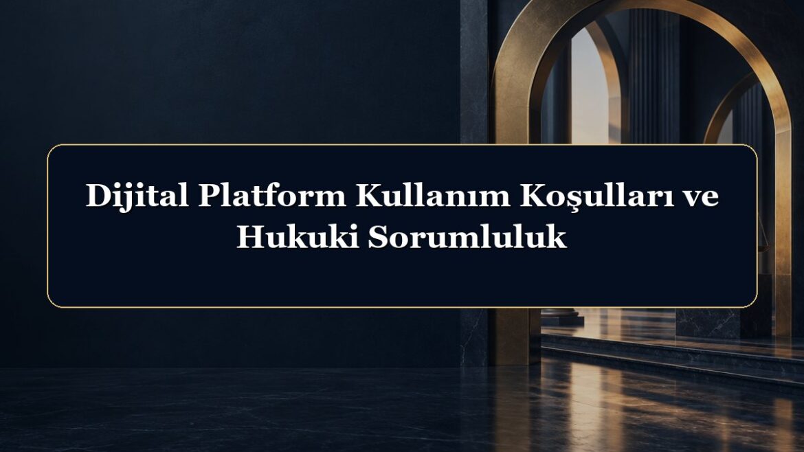 Dijital Platform Kullanım Koşulları ve Hukuki Sorumluluk