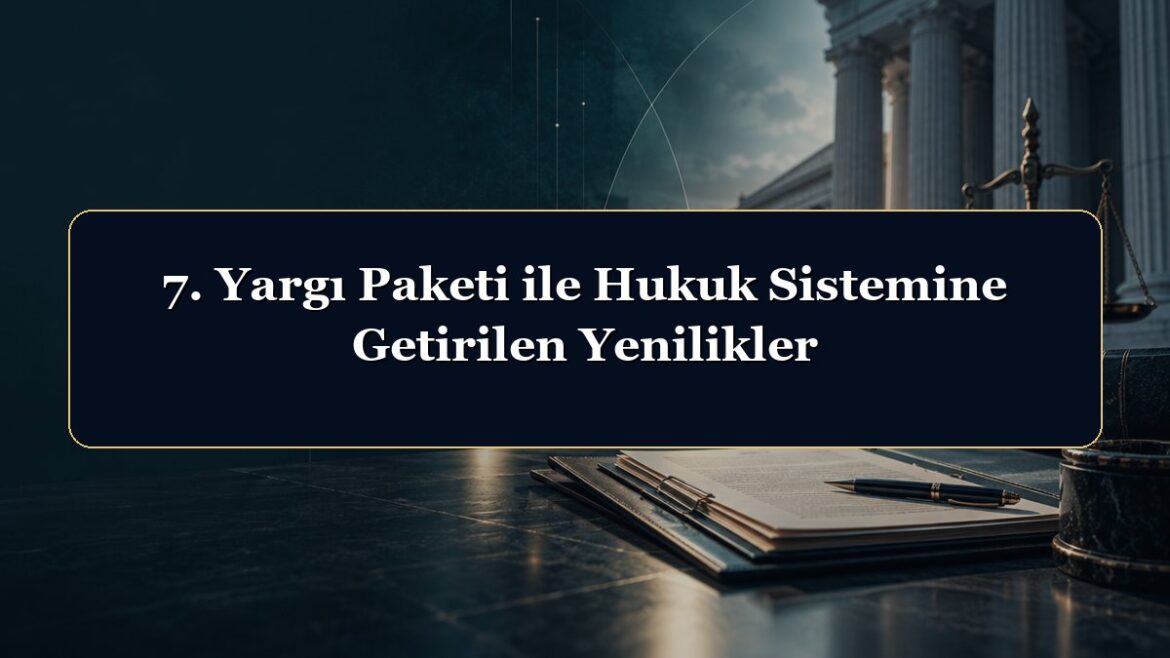 7. Yargı Paketi ile Hukuk Sistemine Getirilen Yenilikler