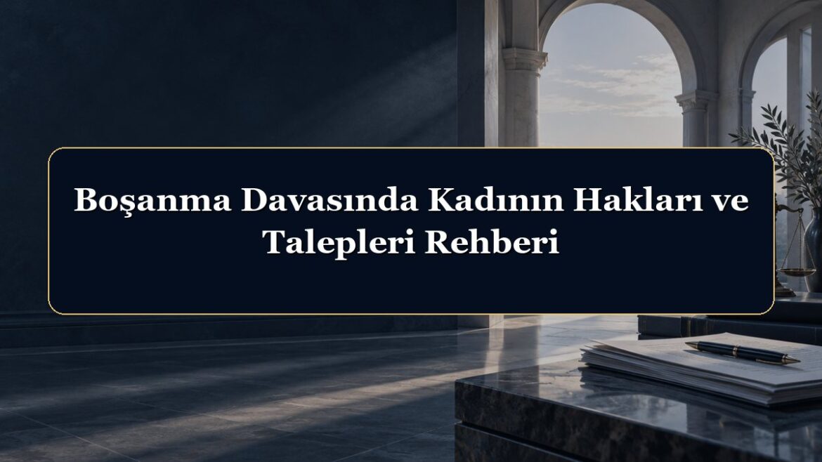 Boşanma Davasında Kadının Hakları ve Talepleri Rehberi
