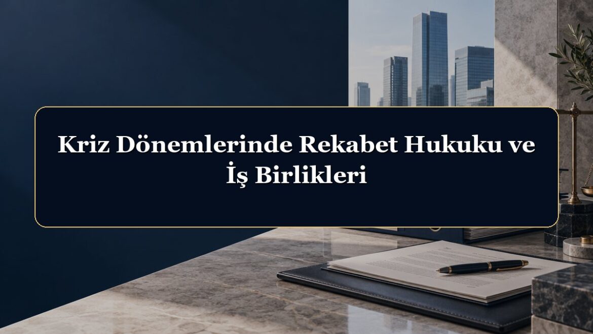 Kriz Dönemlerinde Rekabet Hukuku ve İş Birlikleri