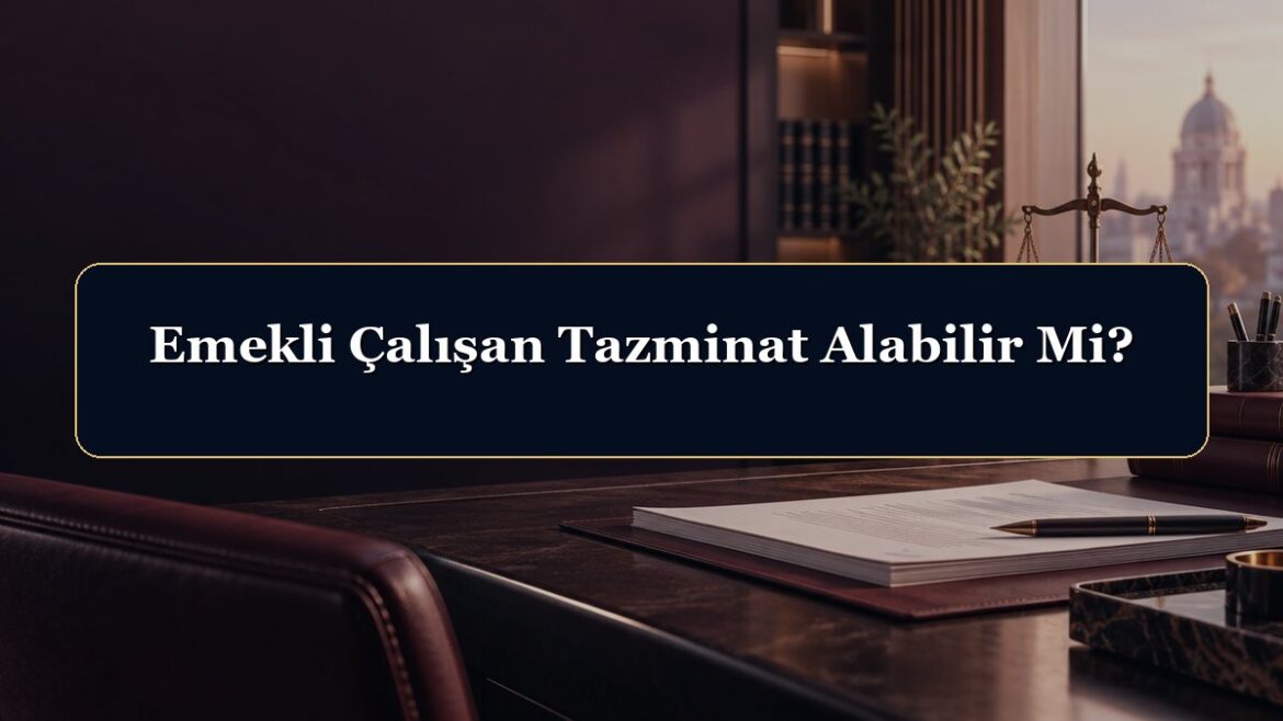 Emekli Çalışan Tazminat Alabilir Mi?