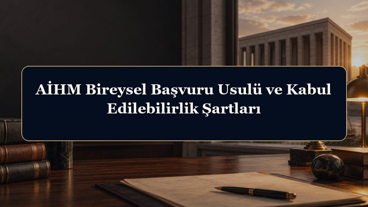 AİHM Bireysel Başvuru Usulü ve Kabul Edilebilirlik Şartları