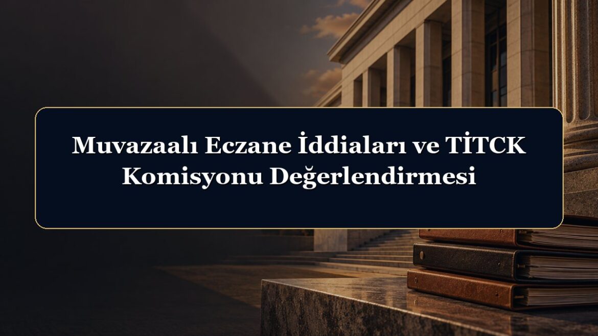 Muvazaalı Eczane İddiaları ve TİTCK Komisyonu Değerlendirmesi