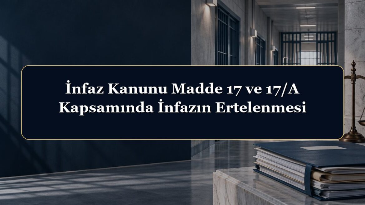 İnfaz Kanunu Madde 17 ve 17/A Kapsamında İnfazın Ertelenmesi