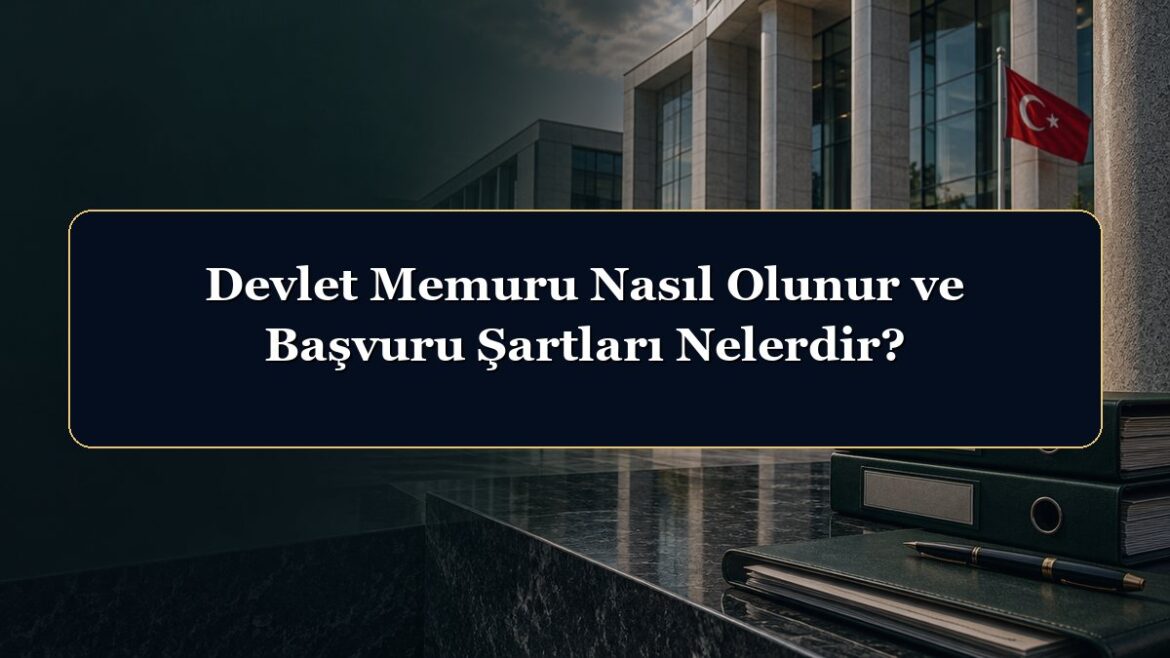 Devlet Memuru Nasıl Olunur ve Başvuru Şartları Nelerdir?