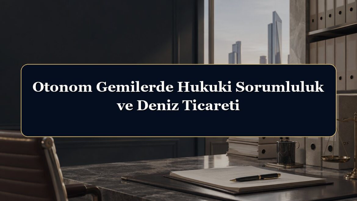 Otonom Gemilerde Hukuki Sorumluluk ve Deniz Ticareti