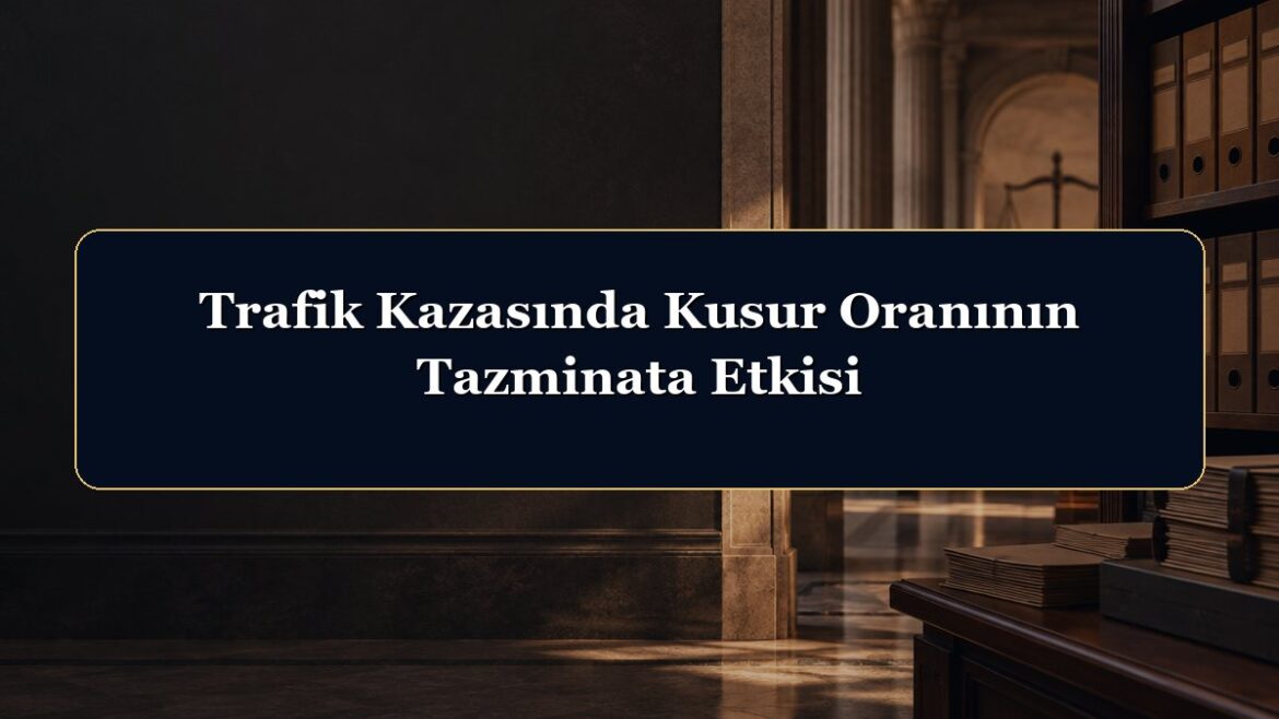 Trafik Kazasında Kusur Oranının Tazminata Etkisi