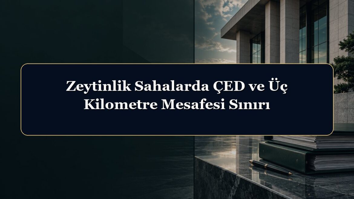 Zeytinlik Sahalarda ÇED ve Üç Kilometre Mesafesi Sınırı