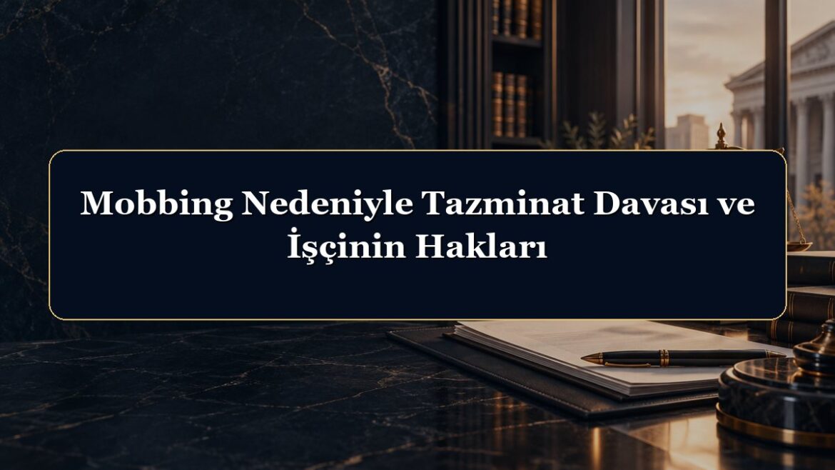 Mobbing Nedeniyle Tazminat Davası ve İşçinin Hakları