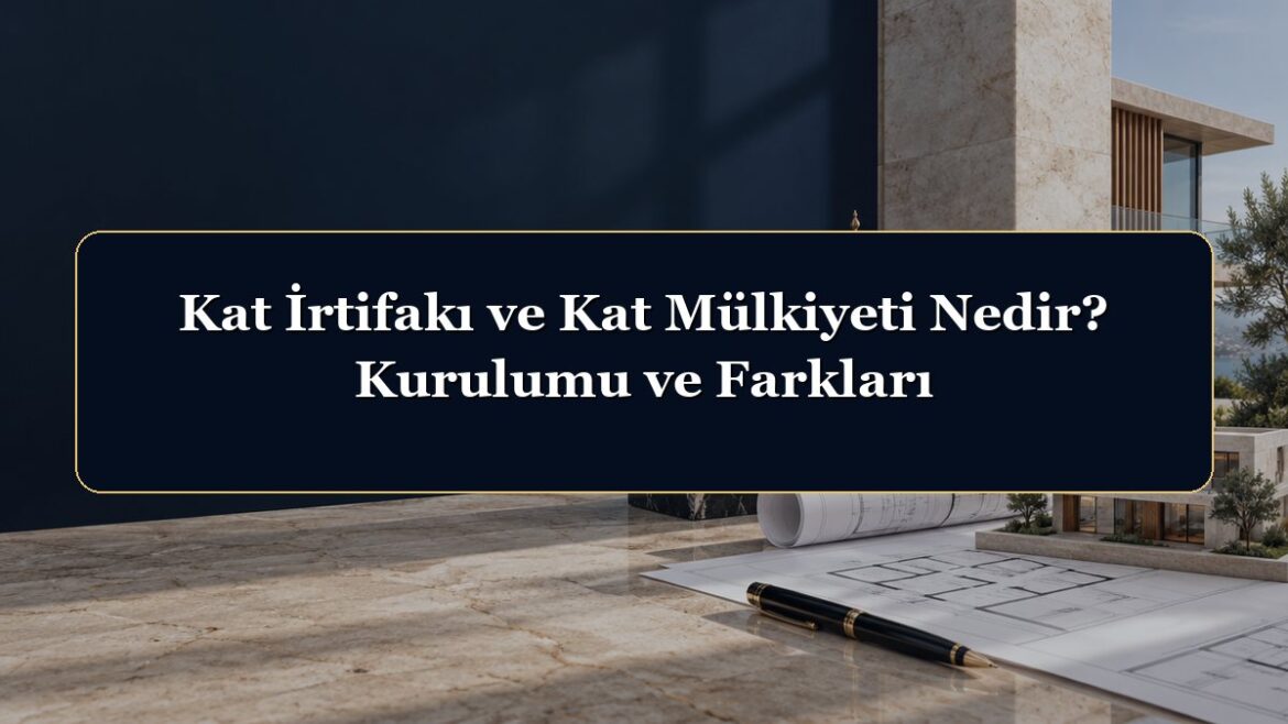 Kat İrtifakı ve Kat Mülkiyeti Nedir? Kurulumu ve Farkları