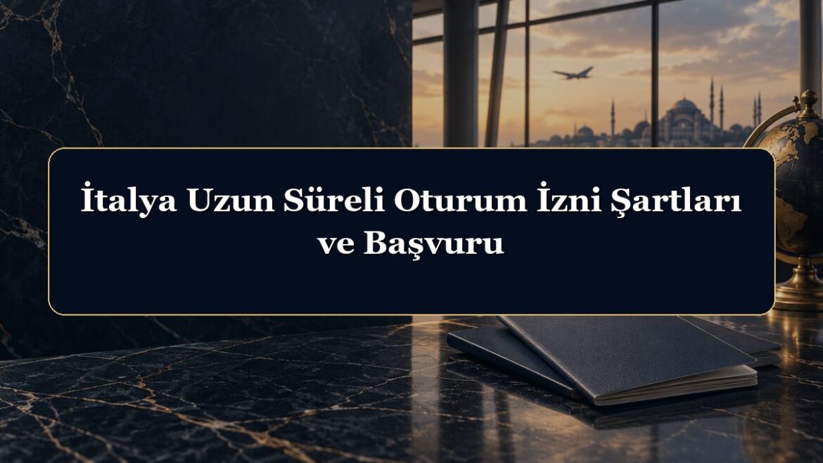 İtalya Uzun Süreli Oturum İzni Şartları ve Başvuru