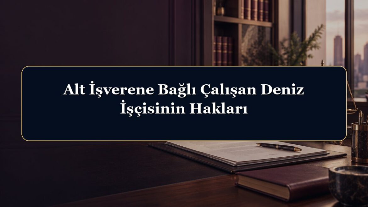 Alt İşverene Bağlı Çalışan Deniz İşçisinin Hakları