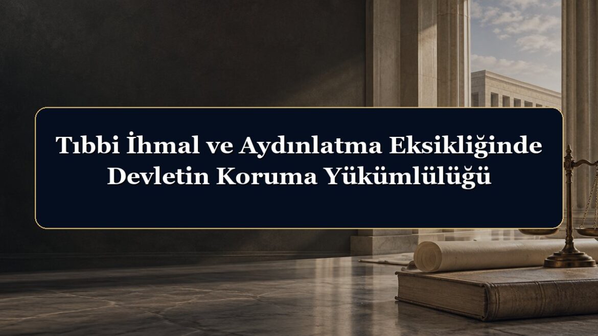 Tıbbi İhmal ve Aydınlatma Eksikliğinde Devletin Koruma Yükümlülüğü