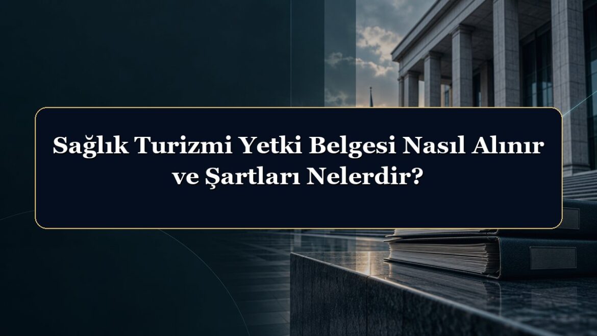 Sağlık Turizmi Yetki Belgesi Nasıl Alınır ve Şartları Nelerdir?