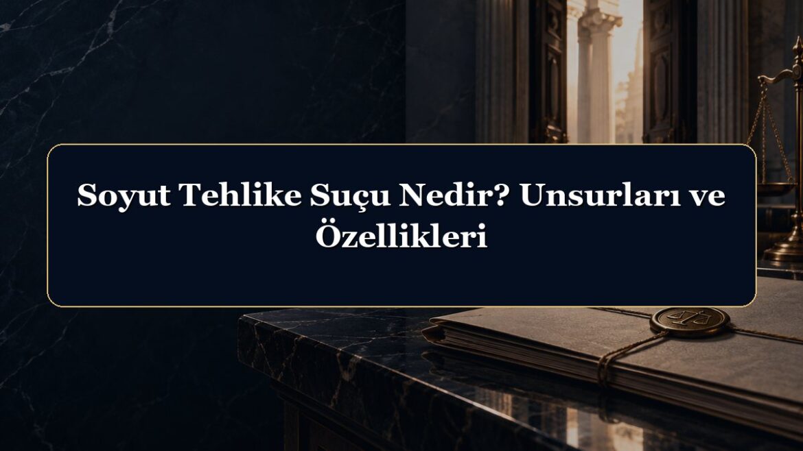 Soyut Tehlike Suçu Nedir? Unsurları ve Özellikleri