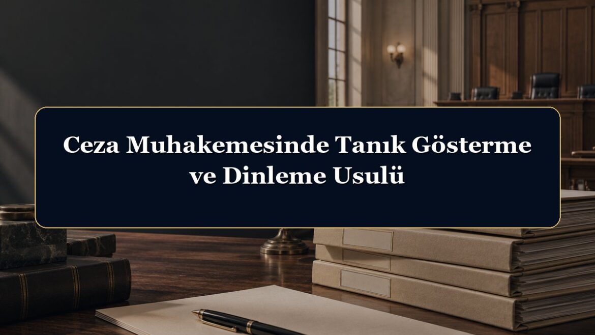 Ceza Muhakemesinde Tanık Gösterme ve Dinleme Usulü