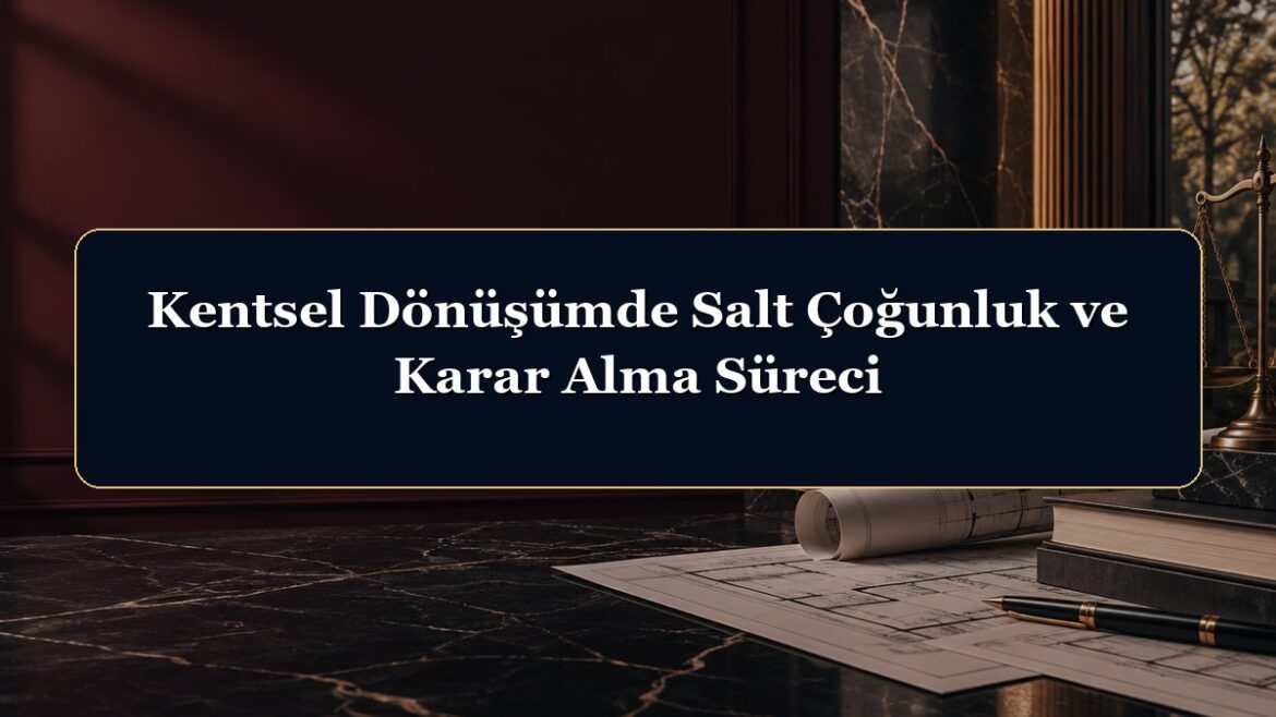 Kentsel Dönüşümde Salt Çoğunluk ve Karar Alma Süreci