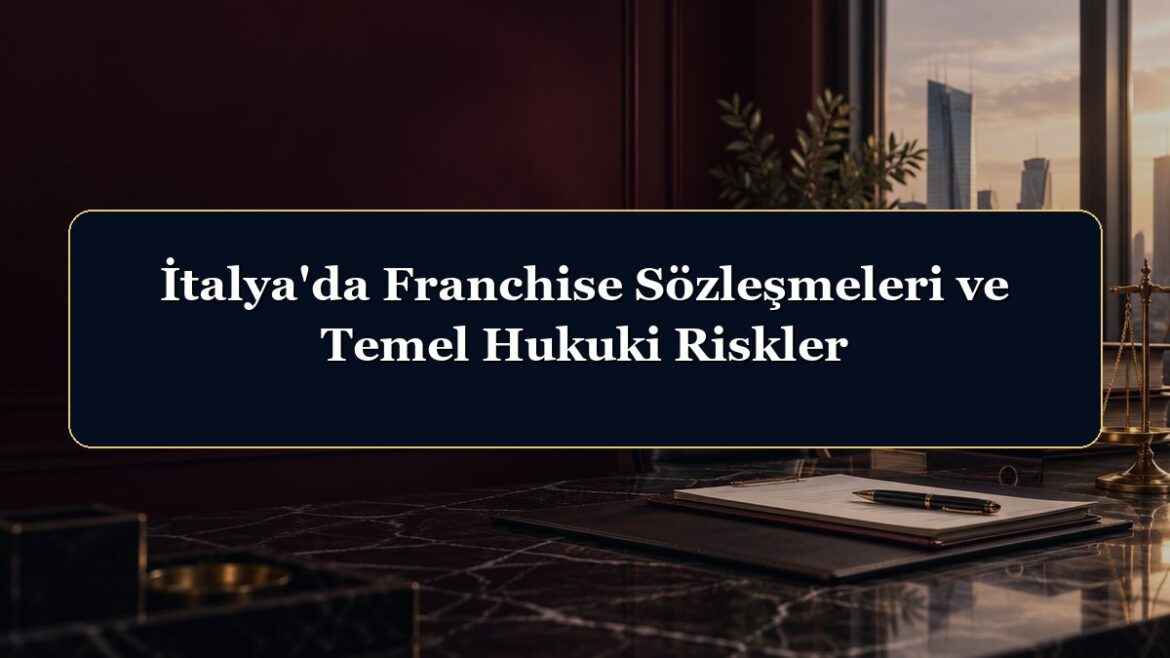 İtalya'da Franchise Sözleşmeleri ve Temel Hukuki Riskler