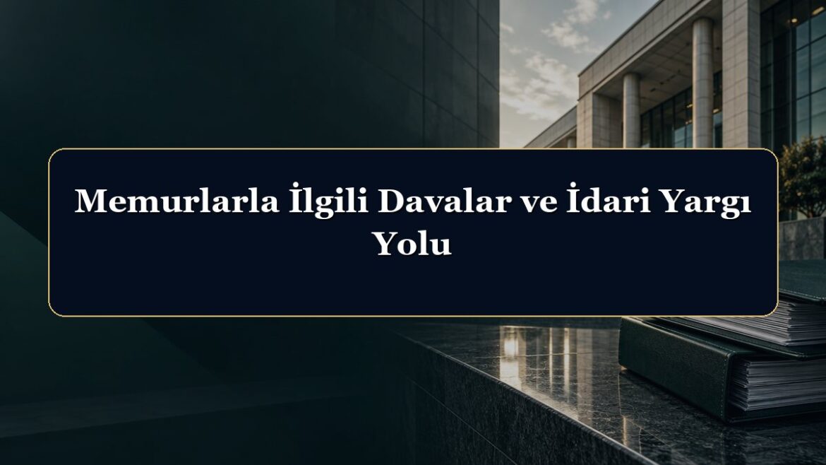 Memurlarla İlgili Davalar ve İdari Yargı Yolu