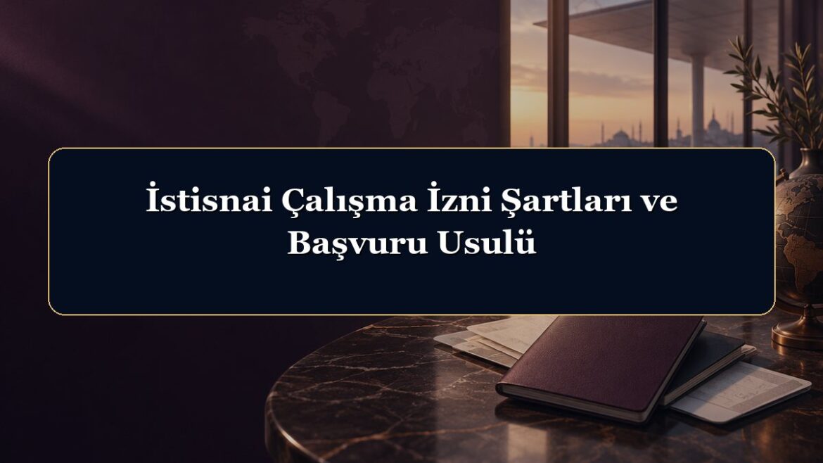 İstisnai Çalışma İzni Şartları ve Başvuru Usulü