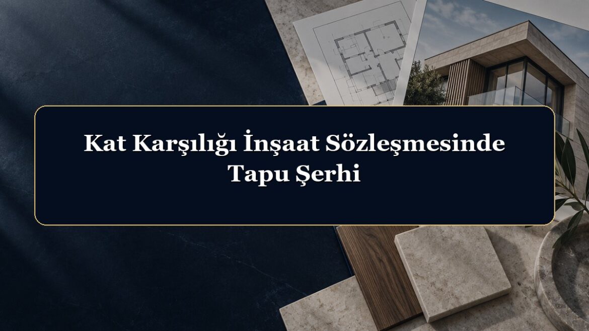 Kat Karşılığı İnşaat Sözleşmesinde Tapu Şerhi