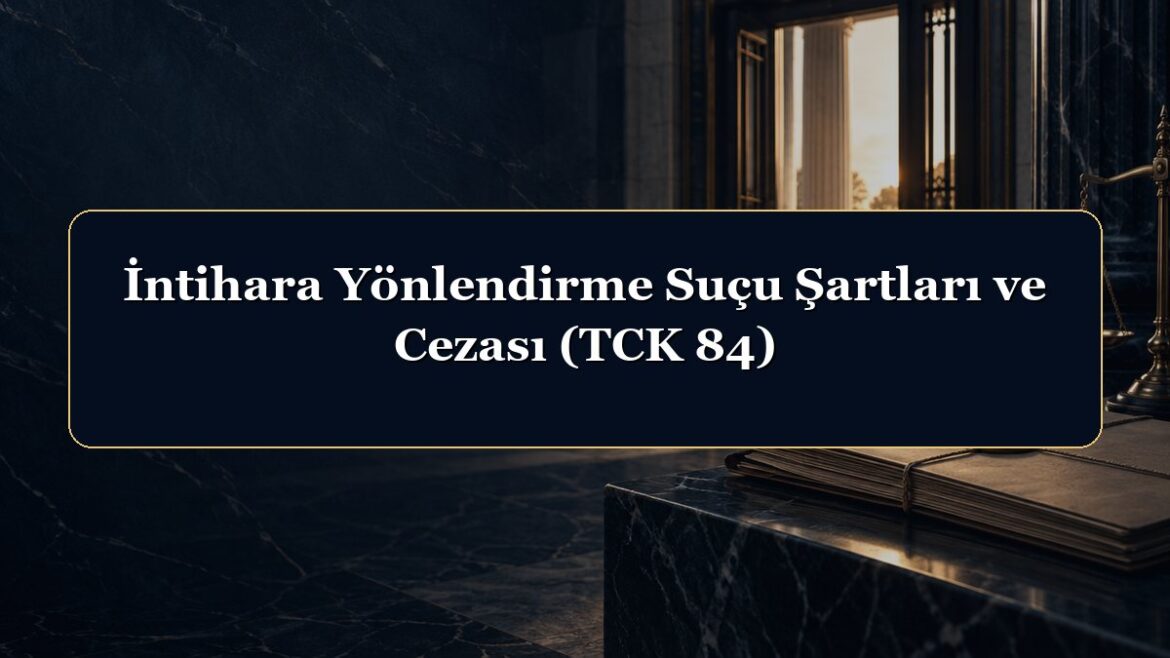 İntihara Yönlendirme Suçu Şartları ve Cezası (TCK 84)
