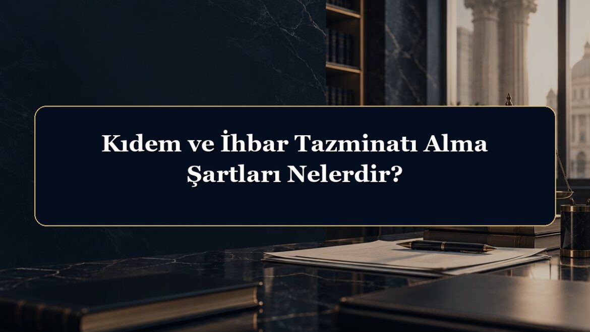 Kıdem ve İhbar Tazminatı Alma Şartları Nelerdir?
