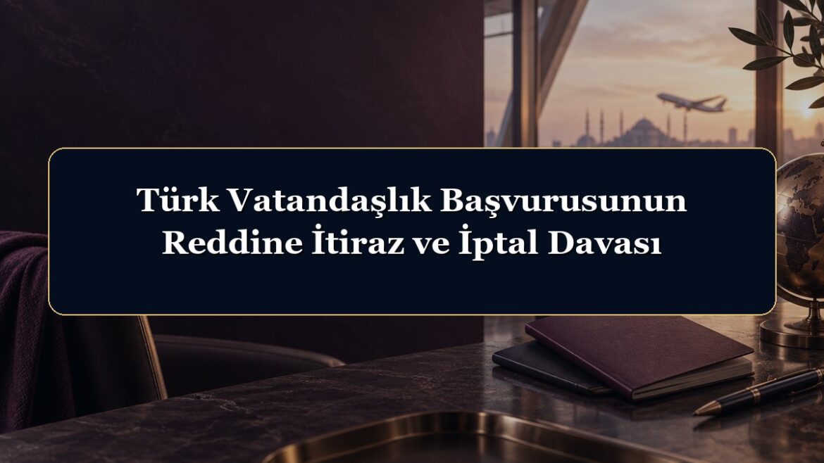 Türk Vatandaşlık Başvurusunun Reddine İtiraz ve İptal Davası