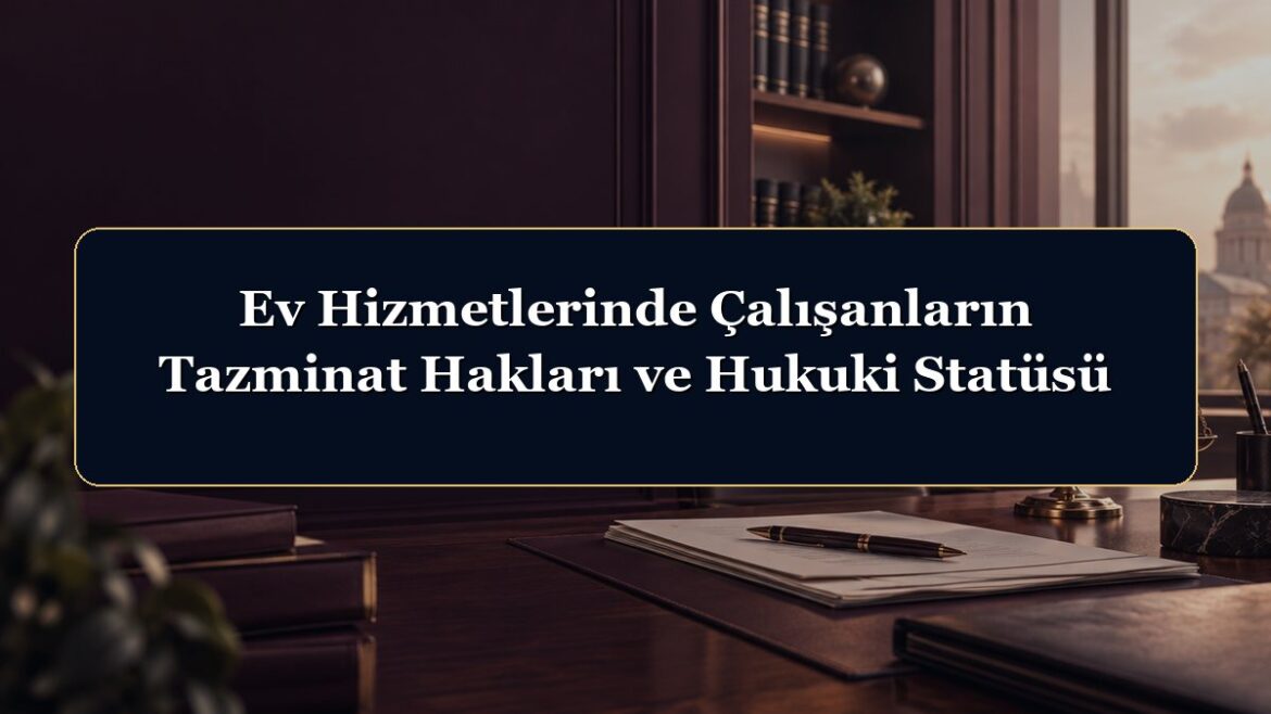 Ev Hizmetlerinde Çalışanların Tazminat Hakları ve Hukuki Statüsü