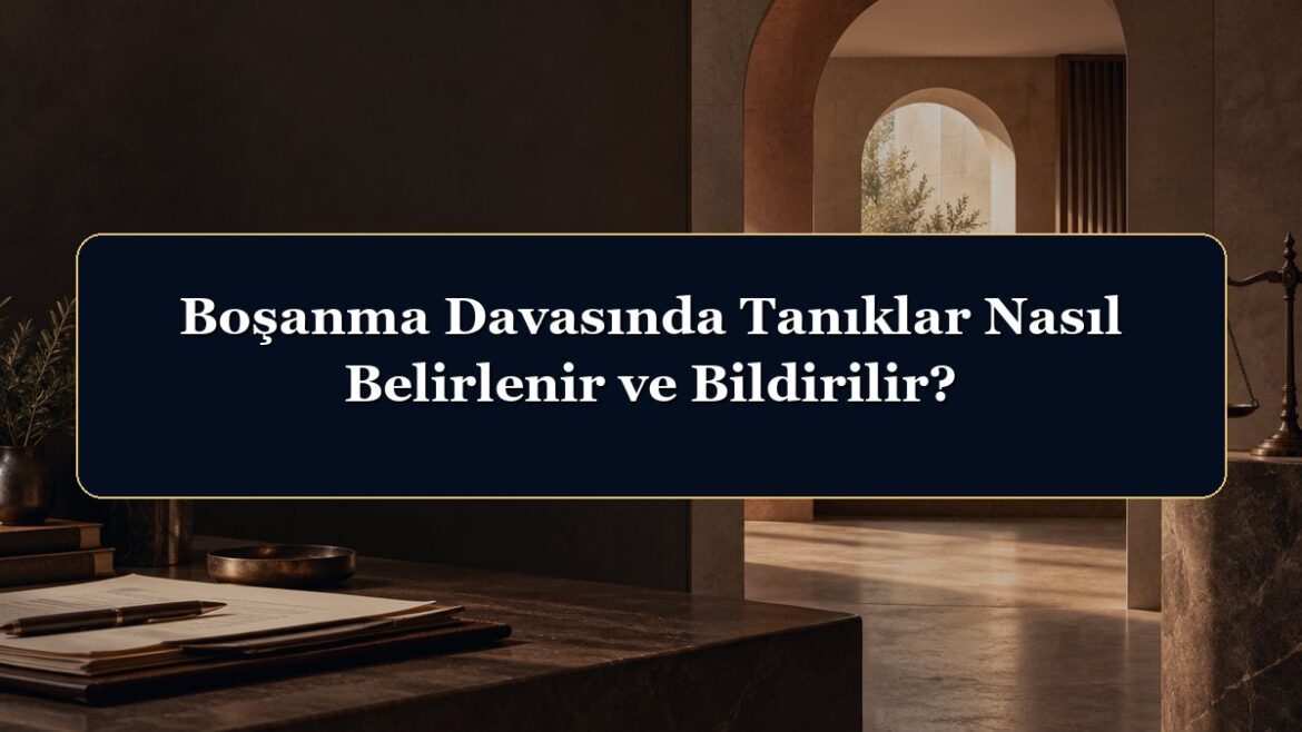 Boşanma Davasında Tanıklar Nasıl Belirlenir ve Bildirilir?