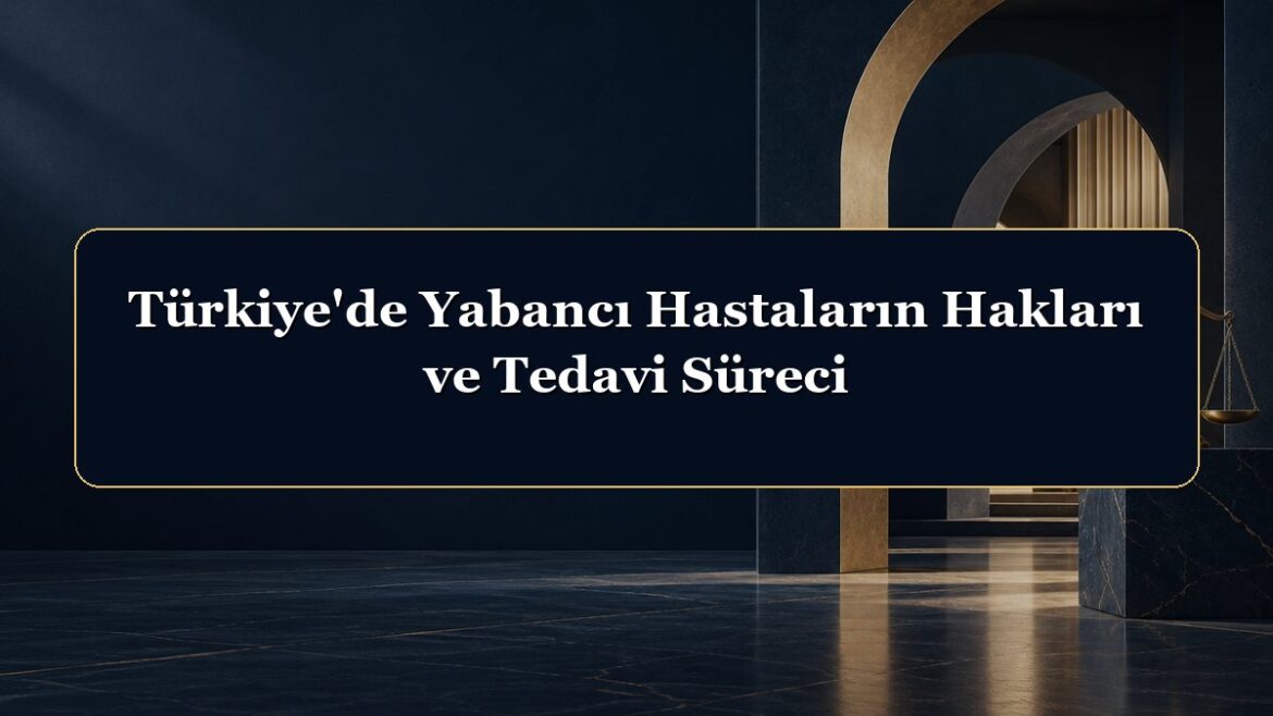 Türkiye'de Yabancı Hastaların Hakları ve Tedavi Süreci