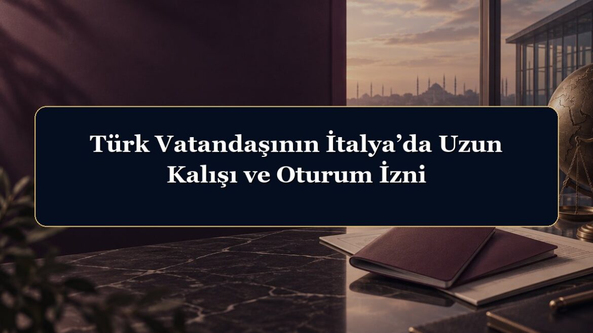 Türk Vatandaşının İtalya’da Uzun Kalışı ve Oturum İzni
