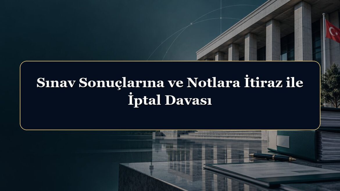 Sınav Sonuçlarına ve Notlara İtiraz ile İptal Davası