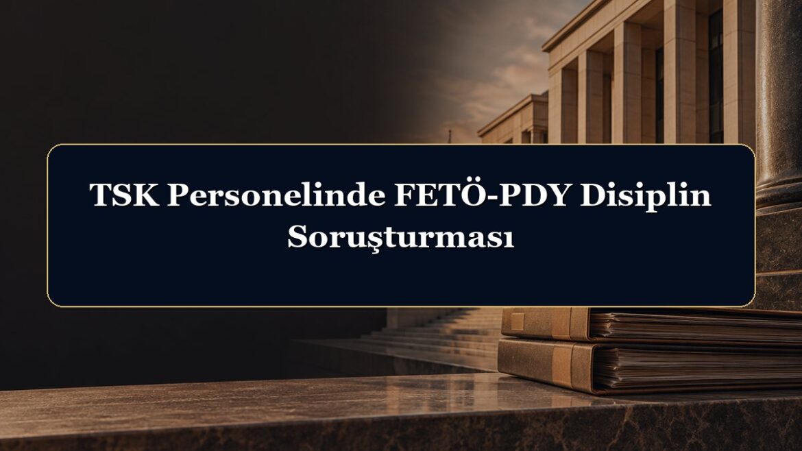 TSK Personelinde FETÖ-PDY Disiplin Soruşturması