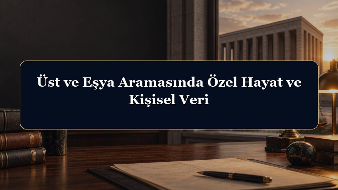Üst ve Eşya Aramasında Özel Hayat ve Kişisel Veri