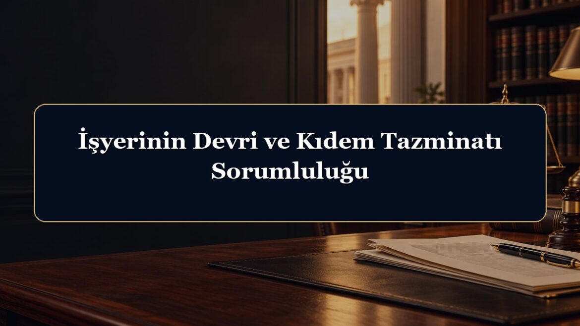 İşyerinin Devri ve Kıdem Tazminatı Sorumluluğu