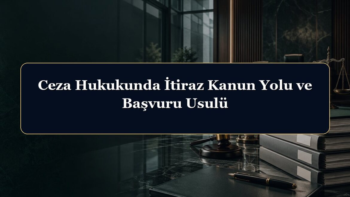 Ceza Hukukunda İtiraz Kanun Yolu ve Başvuru Usulü