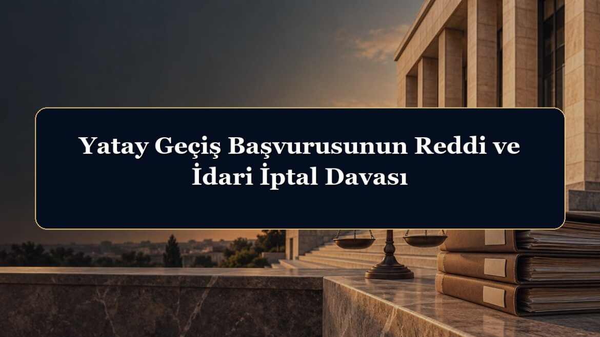 Yatay Geçiş Başvurusunun Reddi ve İdari İptal Davası